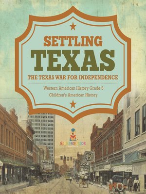 cover image of Settling Texas--The Texas War for Independence--Western American History Grade 5--Children's American History